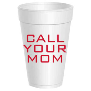 Call Your Mom Styrofoam Cups