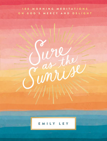 Sure as the Sunrise: 100 Morning Meditations on God's Mercy & Delight